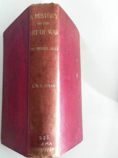 OMAN, Charles - A History of the Art of War: The Middle Ages from the Fourth to the Fourteenth Century