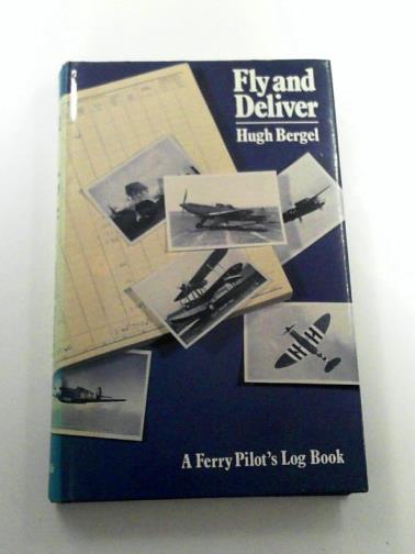 BERGEL, Hugh - Fly and deliver: a ferry pilot's log book