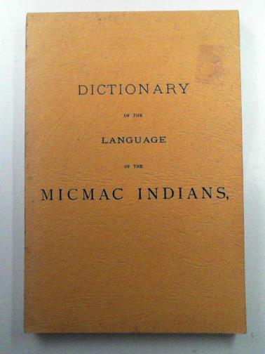 RAND, Silas Tertius - Dictionary of the Language of the Micmac Indians Who Reside in Nova Scotia, New Brunswick, Prince Edward Island, Cape Breton and Newfoundland.