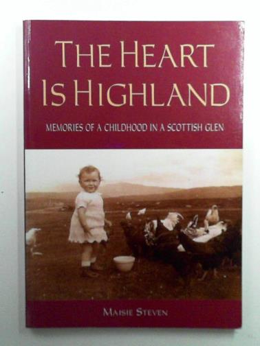 STEVEN, Maisie - The Heart is Highland: Memories of a Childhood in a Scottish Glen