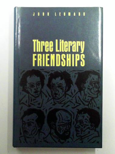 LEHMANN, John - Three Literary Friendships
