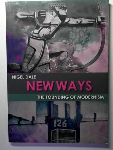 DALE, Nigel - New Ways: The Founding of Modernism