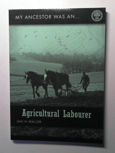 WALLER, Ian - My Ancestor Was an Agricultural Labourer