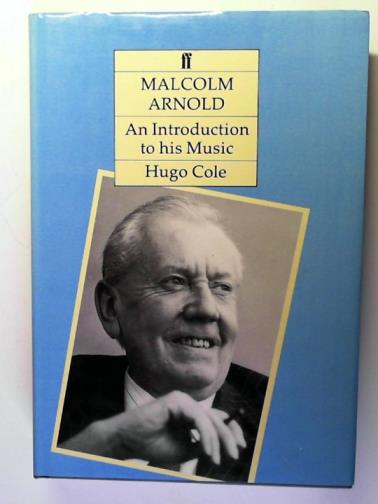 COLE, Hugo - Malcolm Arnold: An Introduction to His Music