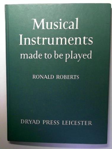 ROBERTS, Ronald - Musical Instruments Made to be Played