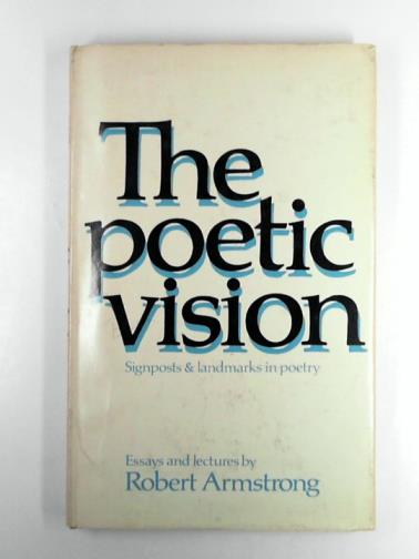 ARMSTRONG, Robert - Poetic Vision: Signposts and Landmarks in Poetry