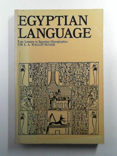 BUDGE, E. A. Wallis - Egyptian Language: Easy Lessons in Egyptian Hieroglyphics with sign list