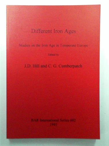 HILL, J.D & CUMBERPATCH, C.G (eds) - Different Iron Ages: Studies on the Iron Age in Temperate Europe