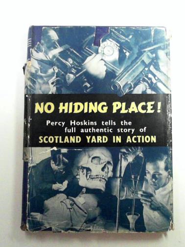 HOSKINS, Percy - No hiding place: the full authentic story of Scotland Yard in action