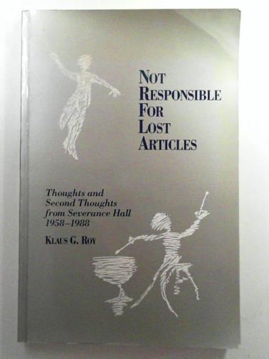 ROY, Klaus G. & others - Not Responsible for Lost Articles: Thoughts and Second Thoughts from Severance Hall 1958-1988