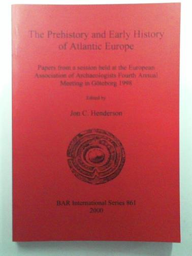 HENDERSON, Jon C (ed) - The Prehistory and Early History of Atlantic Europe: Papers from a session held at the European Association of Archaeologists Fourth Annual Meeting in Goteborg 1998