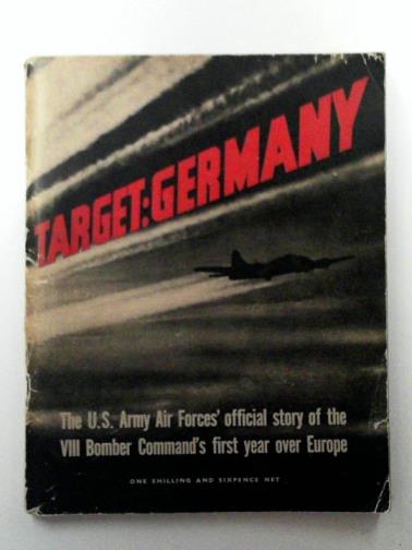  - Target: Germany: the U.S. Army Air Forces' official story of the VIII Bomber Command's first year over Europe