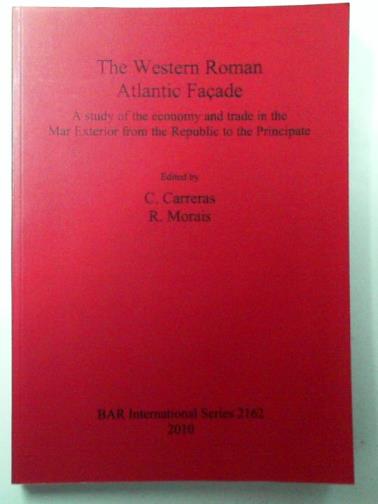 CARRERAS, C & MORAIS, R (eds) - The Western Roman Atlantic Façade: A Study of the Economy and Trade in the Mar Exterior from the Republic to the Principate