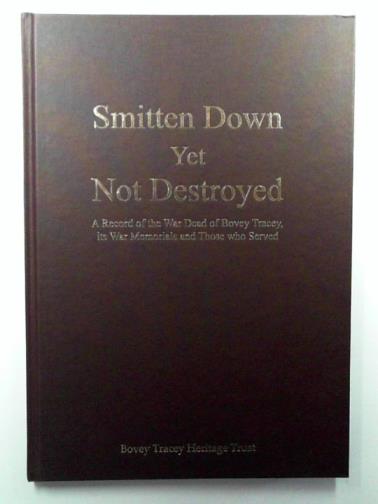 Bovey Tracey Heritage Trust - Smitten down yet not destroyed: a record of the War dead of Bovey Tracey, its War memorials and those who served