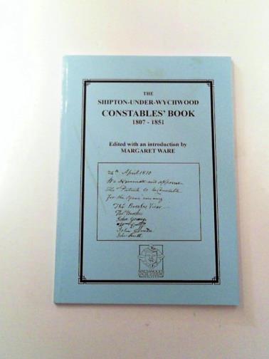 WARE, Margaret (ed) - The Shipton-under-Wychwood Constables' book 1807-1851