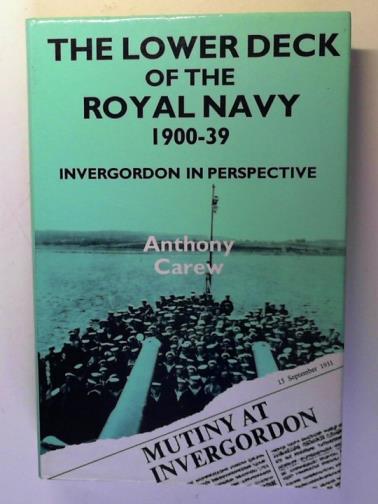 CAREW, Anthony - The Lower Deck of the Royal Navy, 1900-39: the Invergordon Mutiny in Perspective