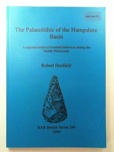 HOSFIELD, Robert - The Palaeolithic of the Hampshire Basin: A regional model of hominid behaviour during the Middle Pleistocene