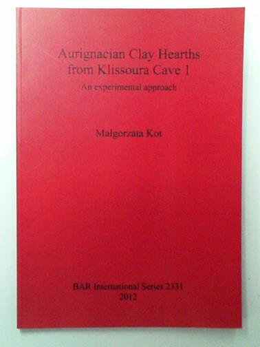 KOT, Malgorzata - Aurignacian Clay Hearths from Klissoura Cave 1: An experimental approach