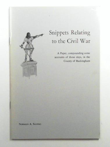 SAVING, Norman A. - Snippets Relating to the Civil War: A Paper, compounding some accounts of those days, in the County of Buckingham