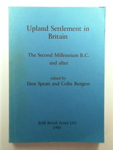 SPRATT, Don & BURGESS, Colin (eds) - Upland Settlement in Britain: The Second Millennium B.C. and after