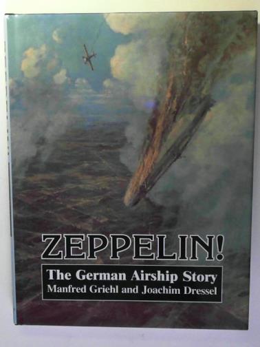 GRIEHL, Manfred and DRESSEL, Joachim - Zeppelin! The German Airship Story