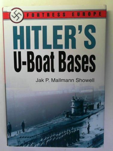 MALLMANN SHOWELL, Jak P. - Hitler's U-Boat Bases: Fortress Europe