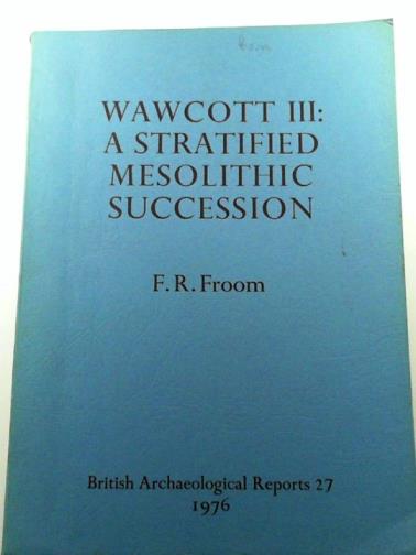 FROOM, F. R. - Wawcott III: A Stratified Mesolithic Succession