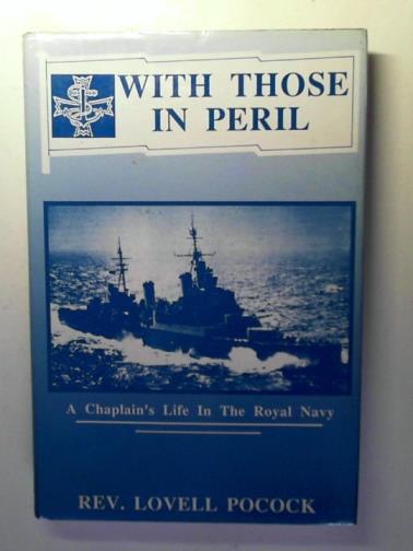 POCOCK, Lovell (Rev.) - With those in peril: A chaplain's life in the Royal Navy