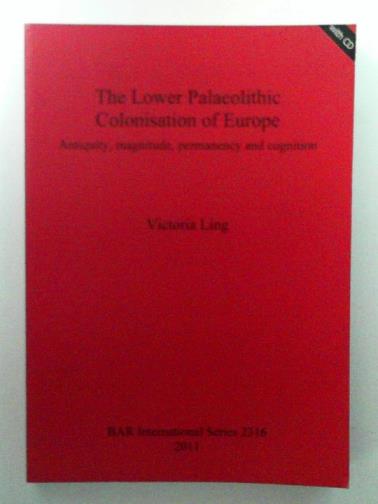 LING, Victoria - The Lower Palaeolithic Colonisation of Europe: Antiquity, magnitude, permanency and cognition
