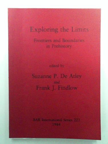 DE ATLEY, Suzanne P & FINDLOW, Frank J (eds) - Exploring the Limits: Frontiers and Boundaries in Prehistory