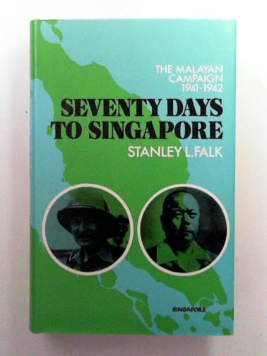 FALK, Stanley L. - Seventy Days to Singapore: the Malayan Campaign, 1941-42