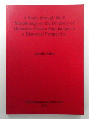 RIBOT, Isabelle - A Study Through Skull Morphology on the Diversity of Holocene African Populations in a Historical Perspective