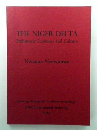 NZEWUNWA, Nwanna - The Niger Delta: Aspects of its Prehistoric Economy and Culture