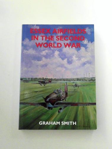 SMITH, Graham - Essex Airfields in the Second World War