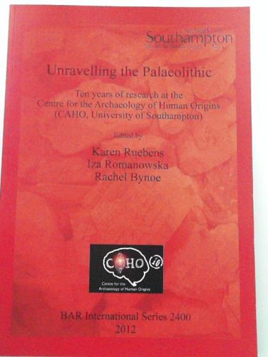 RUEBENS, Karen & others (eds) - Unravelling the Palaeolithic: Ten years of research at the Centre for the Archaeology of Human Origins (CAHO, University of Southampton)