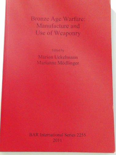 UCKLEMANN, Marion & MPDLINGER, Marianne - Bronze Age Warfare: Manufacture and Use of Weaponry