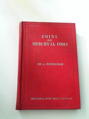 CUNNINGHAM, A (Sir) - Coins of Mediaeval India from the seventh century down to the Muhammadan conquests
