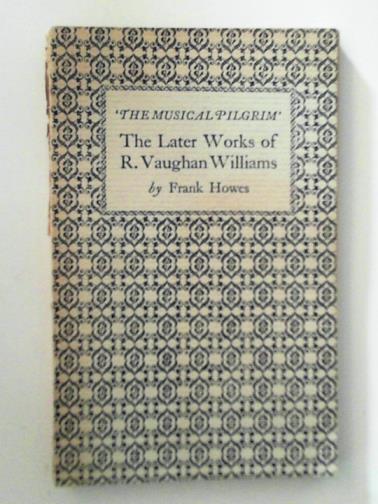 HOWES, Frank - The later works of R. Vaughan Williams