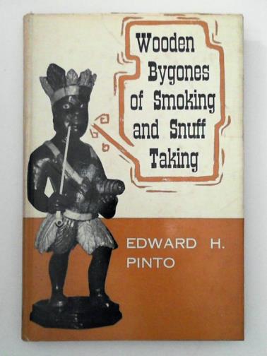 PINTO, Edward H. - Wooden Bygones of Smoking and Snuff Taking
