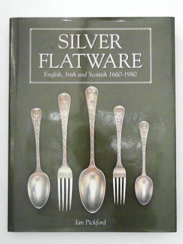 PICKFORD, Ian - Silver Flatware: English, Irish and Scottish, 1660-1980
