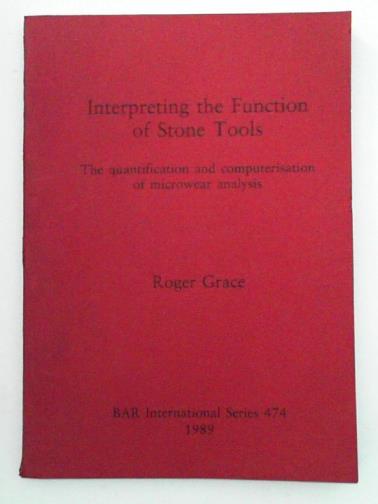 GRACE, Roger - Interpreting the Function of Stone Tools: The quantification and computerisation of microwear analysis