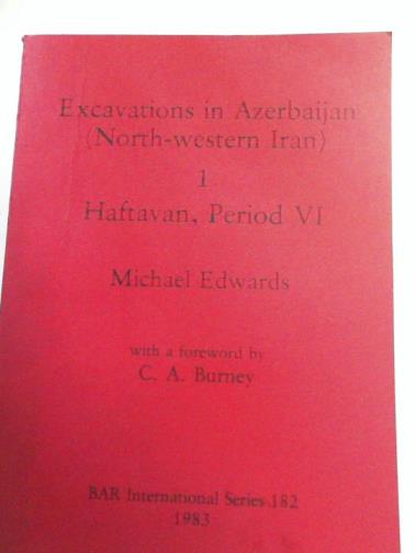 EDWARDS, Michael - Excavations in Azerbaijan (north-western Iran), 1: Haftavan, Period VI