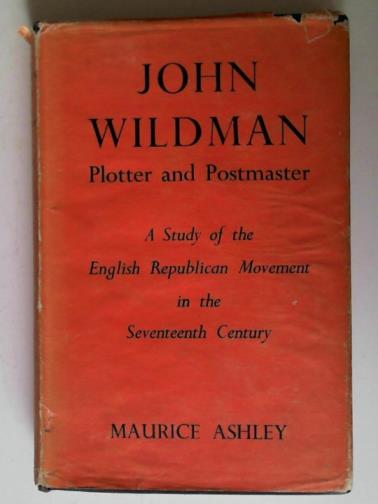 ASHLEY, Maurice. - John Wildman: Plotter and Postmaster: A study of the English republican movement in the seventeenth century