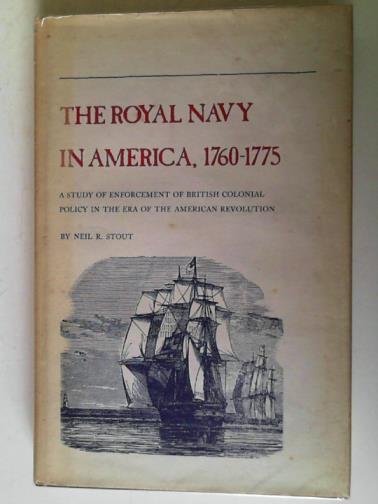 STOUT, Neil R. - The Royal Navy in America: 1760 - 1775: a Study of Enforcement of British Colonial Policy in the Era of the American Revolution