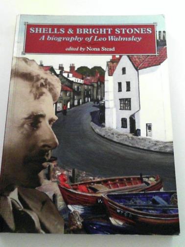 STEAD, Nona (ed) - Shells and Bright Stones: A Biography of Leo Walmsley