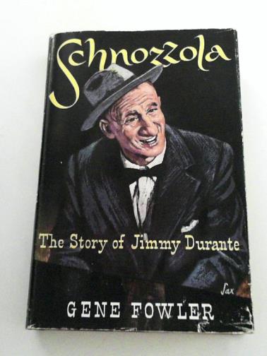 FOWLER, Gene - Schnozzola: The Story Of Jimmy Durante.