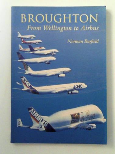 BARFIELD, Norman - Broughton: From Wellington to Airbus