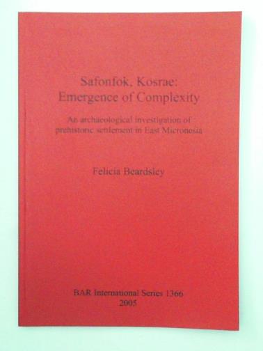 BEARDSLEY, Felicia - Safonfok, Kosrae: Emergence of Complexity: An archaeological investigation of prehistoric settlement in East Micronesia