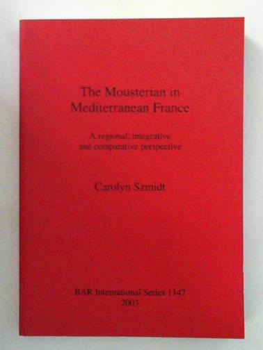 SZMIDT, Carolyn - The Mousterian in Mediterranean France: A regional, integrative and comparative perspective