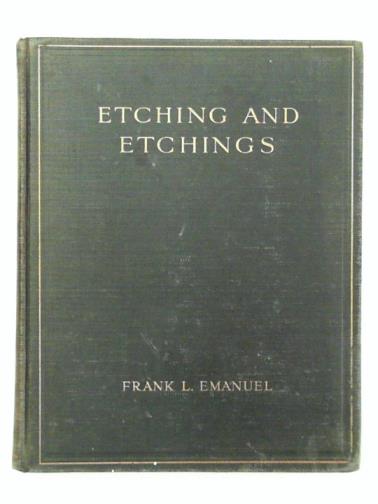 EMANUEL, Frank L. - Etching amd Etchings A guide to technique and print collecting